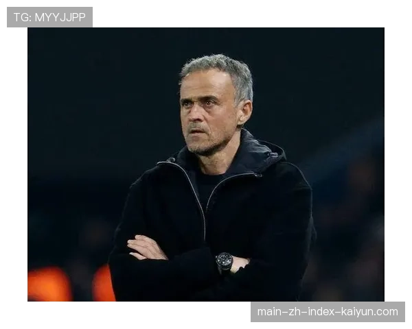 恩里克对比赛阅读能力顶级,两回合均抓住对手命门 恩里克对比赛阅读能力顶级,两回合均抓住对手命门